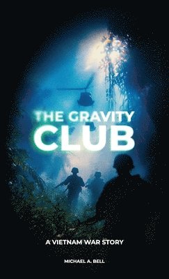 Michael a Bell - Gravity Club, A Vietnam War Story, Inbunden