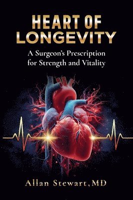 Allan Stewart - Heart Of Longevity, A Surgeon's Prescription for Strength and Vitality, Häftad