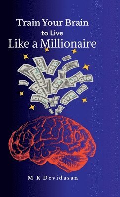 M K Devidasan - Train Your Brain to Live Like a Millionaire, Inbunden