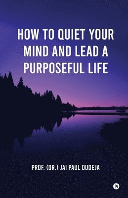 How to Quiet Your Mind and Lead a Purposeful Life