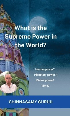 bokomslag What is the supreme power in the world? : Human power, Planetary power, Divine power or Time?