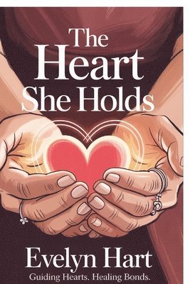 Evelyn Hart - The Heart She Holds: A Transformative Guide that Deepens Your Bond Through Emotional Understanding of Woman Psychology, Häftad