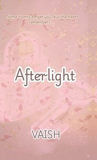 bokomslag AFTERLIGHT : Some Rooms Forgets You, But Your Heart Remembers