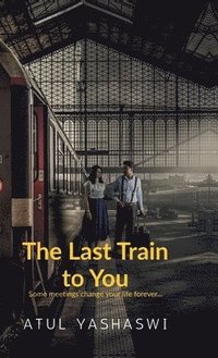 bokomslag The last train to you : some meetings change your life forever