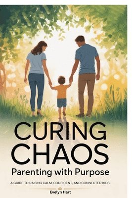 Evelyn Hart - Curing Chaos, Parenting With Purpose: A Guide to Raising Calm, Confident, and Connected Kids, Häftad
