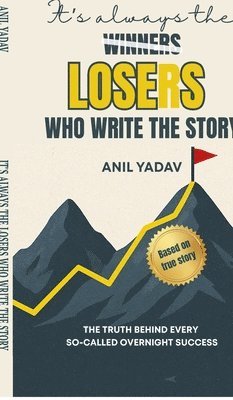 Anil Yadav, ANIL YADAV - It's always the LOSERS who write the story, Inbunden