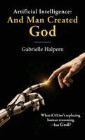 Gabrielle Halpern - Artificial Intelligence: And Man Created God, Häftad