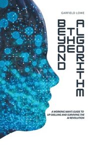 bokomslag Beyond the Algorithm: A working man's guide to up-skilling and surviving the AI revolution