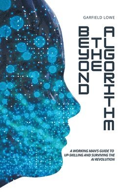 bokomslag Beyond the Algorithm: A working man's guide to up-skilling and surviving the AI revolution