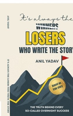 Anil Yadav, ANIL YADAV - It's always the LOSERS who write the story, Häftad