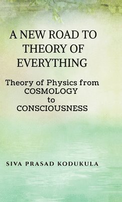 Siva Prasad Kodukula, SIVA PRASAD KODUKULA - New Road to Theory of Every Thing, Inbunden