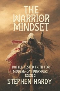 bokomslag The Warrior Mindset: Battle-Tested Faith for Modern-Day Warriors