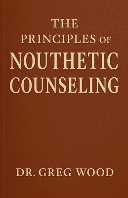Greg Wood - Principles of Nouthetic Counseling, Häftad