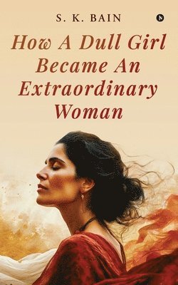 How A Dull Girl Became An Extraordinary Woman