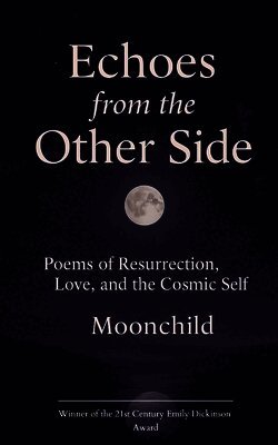 "Echoes from the Other Side" Poems of resurrection, love, and the cosmic self.