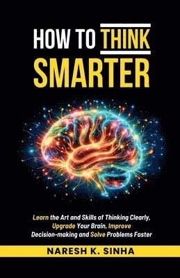 Naresh K Sinha, Naresh K. Sinha - How to Think Smarter, Häftad