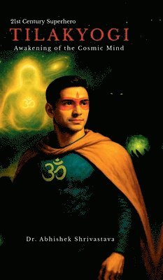 "TILAKYOGI" - Awakening of the Cosmic Mind: 21st Century Superhero