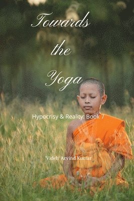 Towards the Yoga: Hypocrisy & Reality: Book 7