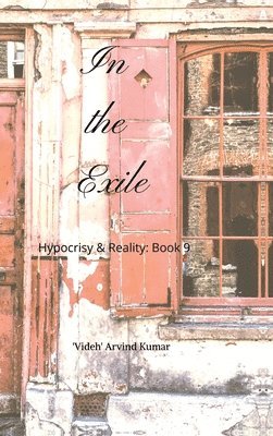 'Videh' Arvind Kumar - In the Exile: Hypocrisy & Reality: Book 9, Inbunden