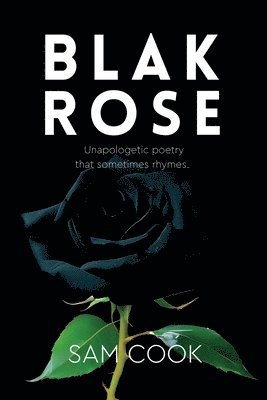 BLAK ROSE -  unapologetic poetry that sometimes rhymes