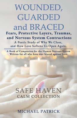 Michael Patrick - WOUNDED, GUARDED and BRACED -Fears, Protective Layers, Traumas, and Nervous System Contractions: A Poetic Study of Why We Close, and How Love Softens, Häftad