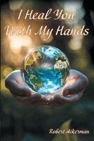 Robert J. Ackerman - I Heal You With My Hands, Häftad