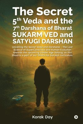 Secret 5th Veda and The 7th Darshana of Bharat Sukarm Ved and Satyugi Darshan