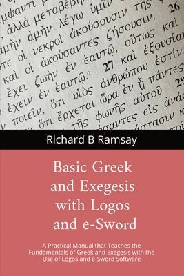 Richard B Ramsay - BASIC GREEK and EXEGESIS with Logos and e-Sword, Häftad