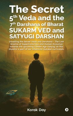 Secret 5th Veda and The 7th Darshana of Bharat Sukarm Ved and Satyugi Darshan