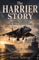 Aaron Aaberg - The Harrier Story: Vertical Flight, Small Carriers, and the Jump Jet That Defied Runways, Häftad