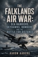 Aaron Aaberg - The Falklands Air War: Sea Harriers, Skyhawks, Bombers, and the Battle for Distance, Häftad