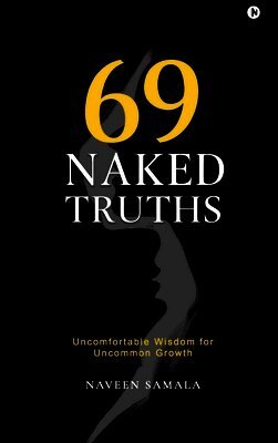 69 Naked Truths : Uncomfortable Wisdom for Uncommon Growth