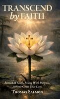 Thomas Salmon - Transcend By Faith, Rooted in Faith, Rising With Purpose, Achieve Goals That Last, Inbunden