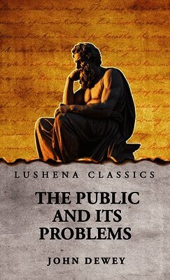 John Dewey - Public and Its Problems, Inbunden