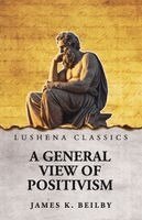 James K Beilby - General View of Positivism, Häftad