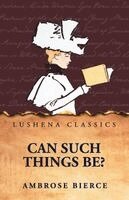 Ambrose Bierce - Can Such Things Be?, Häftad