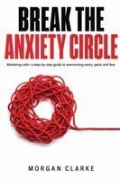 Morgan Clarke - Break The Anxiety Circle, Häftad