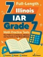 7 Full-Length Illinois IAR Grade 7 Math Practice Tests: Your Path to Confidence, Mastery, and Top Scores on the Illinois IAR Exam