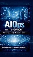 Mahesh Kumar, Saweta Verma - AIOps for IT Operations, Inbunden
