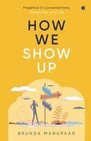 Brunda Manurkar - How We Show Up: Presence in Conversations, Leadership, and Life, Häftad. Tillgänglighet: Lägg i varukorg