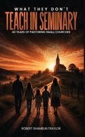 Robert L Shamblin Traylor - What They Don't Teach in Seminary, Inbunden