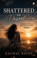 Rachel Bates - SHATTERED but UNSCATHED, Häftad