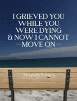Amanda Kovacs - I Grieved You While You Were Dying & Now I Cannot Move On, Häftad