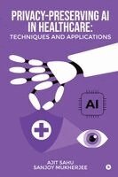 Ajit Sahu, Sanjoy Mukherjee - Privacy-Preserving AI in Healthcare, Häftad