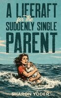 Sharon Yoder - LIFERAFT for The SUDDENLY SINGLE PARENT, Inbunden