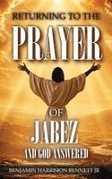 Benjamin Harrison Bennett Jr - Returning to the Prayer of Jabez & God Answered, Inbunden