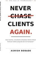 Ashish Bobade - Never Chase Clients Again, Inbunden. Tillgänglighet: Lägg i varukorg