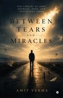 Amit Verma - Between Tears and Miracles, Häftad