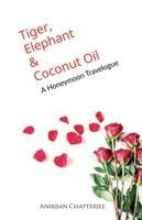 Anirban Chatterjee - Tiger, Elephant and Coconut Oil, Häftad