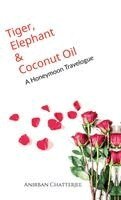 Anirban Chatterjee - Tiger, Elephant and Coconut Oil, Inbunden